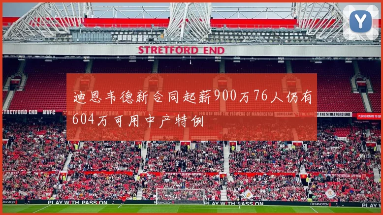 迪恩韦德新合同起薪900万76人仍有604万可用中产特例